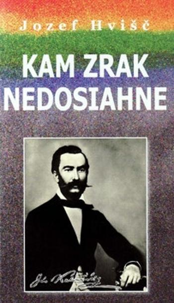 Kam zrak nedosiahne - Jozef Hvišč