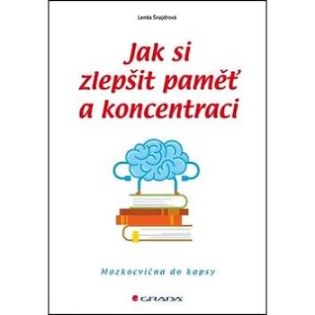 Jak si zlepšit paměť a koncentraci: Mozkocvična do kapsy (978-80-247-5793-3)