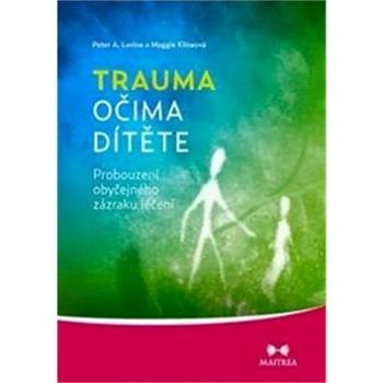 Trauma očima dítěte: Probouzení obyčejného zázraku léčení (978-80-87249-27-7)