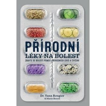 Přírodní léky na bolest: Zbavte se bolesti pomocí přírodních léků a cvičení (978-80-7554-236-6)