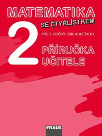 Matematika se Čtyřlístkem 2 pro ZŠ - příručka učitele - Alena Rakoušová, Marie Kozlová, Šárka Pěchoučková