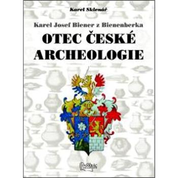 Karel Josef Biener z Bienenberka Otec české archeologie (978-80-86781-31-0)