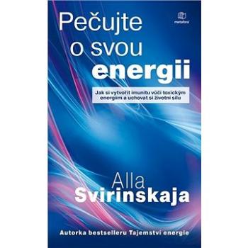 Pečujte o svou energii: Jak si vytvořit imunitu vůči toxickým energiím a uchovat si vlastní životní  (978-80-7625-103-8)