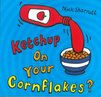 Ketchup on Your Cornflakes? - Nick Sharratt