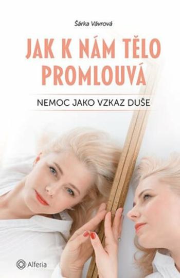 Jak k nám tělo promlouvá - Nemoc jako vzkaz duše - Šárka Vávrová