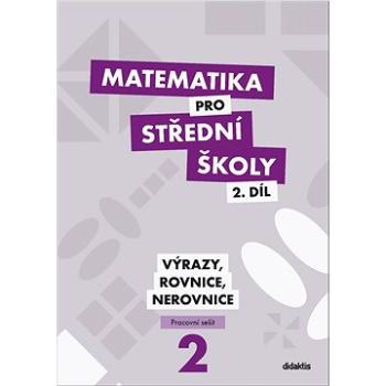 Matematika pro střední školy 2.díl Pracovní sešit: Výrazy, rovnice a nerovnice (978-80-7358-326-2)