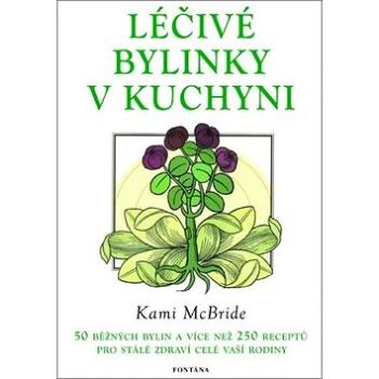 Léčivé bylinky v kuchyni: 50 běžných bylin a 250 receptů pro stálé zdraví vaší rodiny (978-80-7336-860-9)