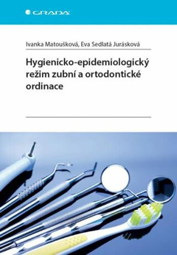 Hygienicko-epidemiologický režim zubní a ortodontické ordinace - Ivanka Matoušková, Eva Sedlatá Jurásková