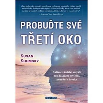 Probuďte své třetí oko: Aktivace šestého smyslu pro dosažení osvícení, poznání a intuice (978-80-7651-052-4)