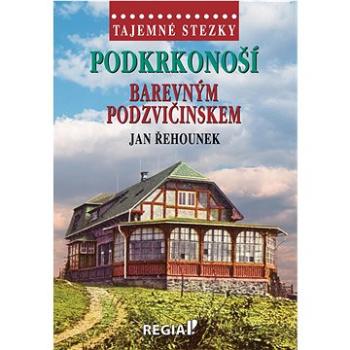 Podkrkonoší Barevným Podzvičinskem: Tajemné stezky (978-80-87866-60-3)