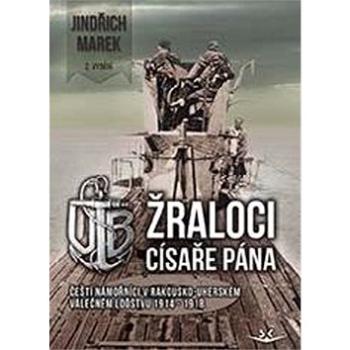 Žraloci císaře pána: Čeští námořníci v rakousko-uherském válečném loďstvu (978-80-7573-058-9)