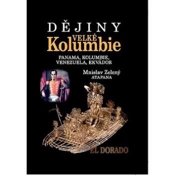 Dějiny Velké Kolumbie: Panama, Kolumbie, Venezuela, Ekvádor (978-80-7277-574-3)