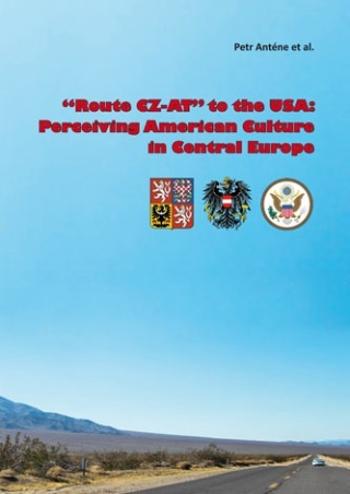 \"Route CZ-AT\" to the USA: Perceiving American Culture in Central Europe - Petr Anténe - e-kniha