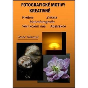 Fotografické motivy kreativně, Květiny Zvířata Makrofotografie Věci kolem nás Abstrakce  (999-00-016-7980-4)