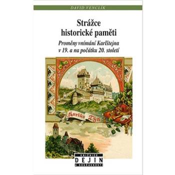 Strážce historické paměti: Proměny vnímání Karlštejna v 19. a na počátku 20. století (978-80-7422-650-2)