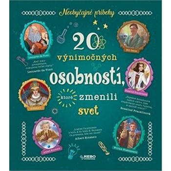 20 výnimočných osobností, ktoré zmenili svet: Neobyčajné príbehy (978-80-255-1182-4)