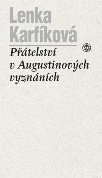 Přátelství v Augustinových vyznáních - Lenka Karfíková