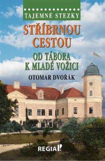 Tajemné stezky - Stříbrnou cestou od Tábora k Mladé Vožici - Otomar Dvořák