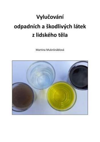 Vylučování  odpadních a škodlivých látek z lidského těla - Martina Muknšnáblová - e-kniha