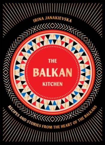 The Balkan Kitchen - Irina Janakievska