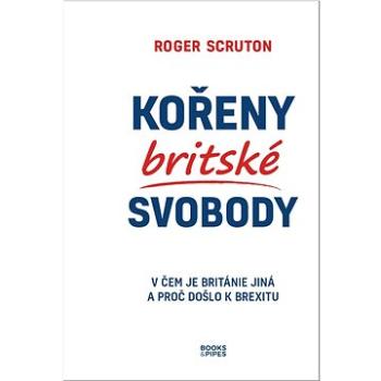 Kořeny britské svobody: V čem je Británie jiná a proč došlo k brexitu (978-80-7485-253-4)