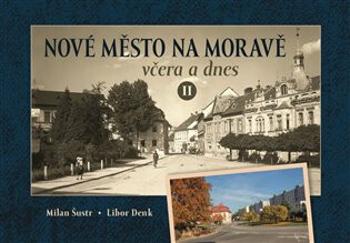 Nové Město na Moravě včera a dnes II. - Milan Šustr, Libor Denk