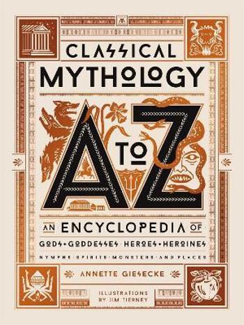 Classical Mythology A to Z: An Encyclopedia of Gods & Goddesses, Heroes & Heroines, Nymphs, Spirits, Monsters, and Places - Annette Giesecke