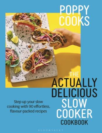 Poppy Cooks: The Actually Delicious Slow Cooker Cookbook - Poppy O'Toole