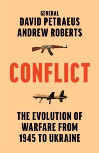 Conflict: The Evolution of Warfare from 1945 to Ukraine - Andrew Roberts, Petraeus David