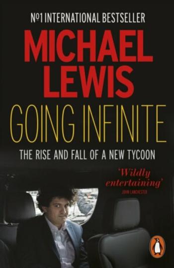 Going Infinite: The Rise and Fall of a New Tycoon - Michael Lewis