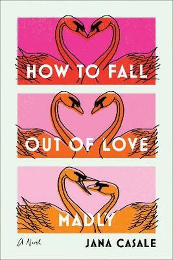 How to Fall Out of Love Madly : A Novel - Casale Jana