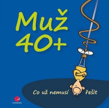 Muž 40+ Co už nemusí řešit - Michael Kernbach, Miguel Fernandez