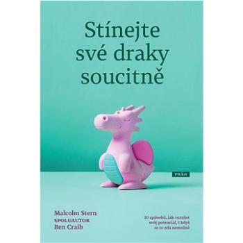 Stínejte své draky soucitně: 10 způsobů, jak rozvíjet svůj potenciál, i když se to zdá nemožné (978-80-7252-947-6)