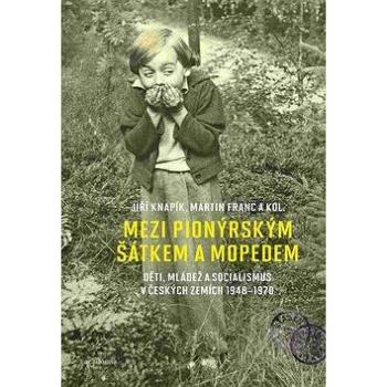 Mezi pionýrským šátkem a mopedem: Děti, mládež a socialismus v českých zemích 1948-1970 (978-80-200-2890-7)