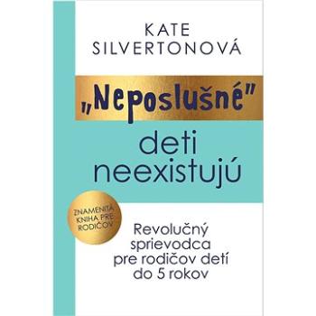 Neposlušné deti neexistujú: revolučný sprievodca pre rodičov detí do 5 rokov (978-80-222-1274-8)