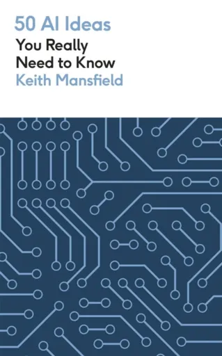 50 AI Ideas You Really Need to Know - Keith Mansfield