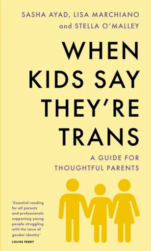 When Kids Say They're Trans - Lisa Marchiano, Stella O'Malley, Sasha Ayad