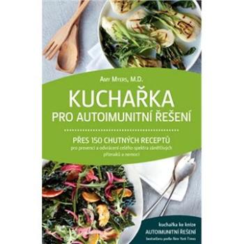 Kuchařka pro autoimunitní řešení: Přes 150 chutných receptů (978-80-7554-275-5)