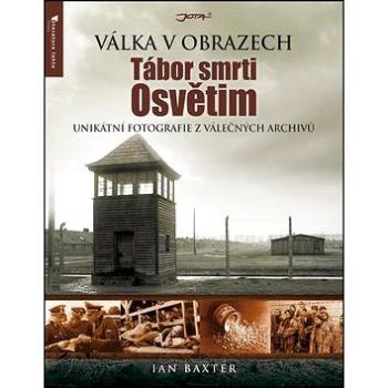 Tábor smrti Osvětim: Unikátní fotografie z válečných archivů (978-80-7462-416-2)