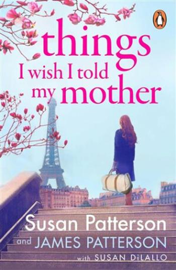 Things I Wish I Told My Mother: The instant New York Times bestseller - James Patterson, Patterson Susan