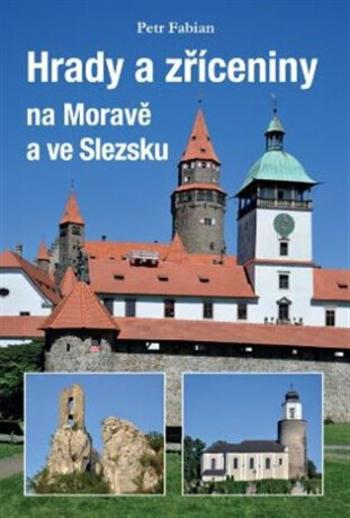 Hrady a zříceniny na Moravě a ve Slezsku - Petr Fabián