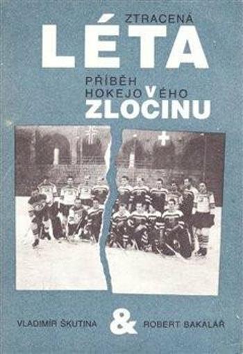 Ztracená léta - Příběh hokejového zločinu - Vladimír Škutina, Robert  Bakalář