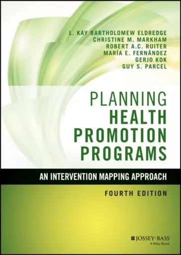 Planning Health Promotion Programs - Christine M.  Markham, Robert A. C.  Ruiter, Maria E.  Fernandez, L. Kay  Bartholomew Eldredge, Guy S.  Parcel, G