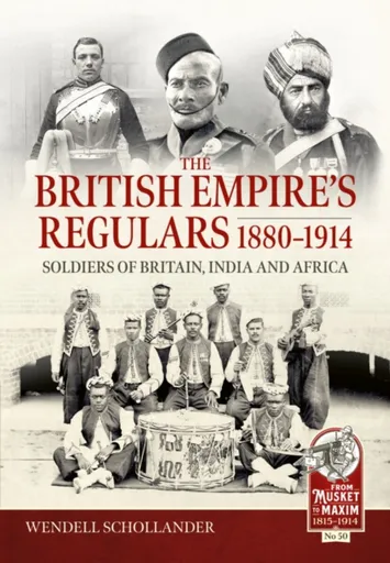 The British Empireâ€™s Regulars 1880 - 1914 - Wendell Schollander