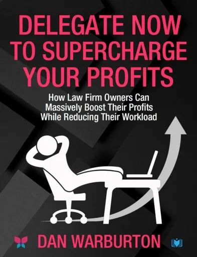 Delegate Now to Supercharge Your Profits - Dan Warburton