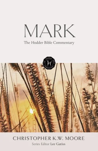 The Hodder Bible Commentary: Mark - Christopher K W Moore