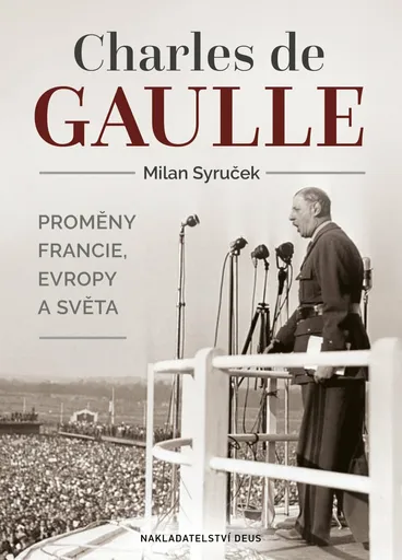 Charles de Gaulle - Proměny Francie, Evropy a světa - Milan Syruček