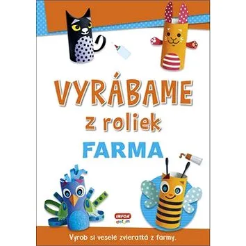 Vyrábame z roliek Farma: Vyrob si veselé zvieratká z farmy (978-80-7547-455-1)