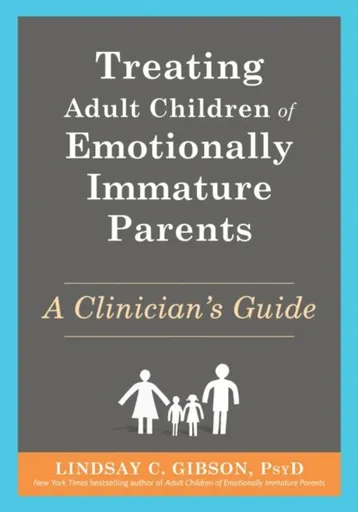 Treating Adult Children of Emotionally Immature Parents - Lindsay C. Gibson