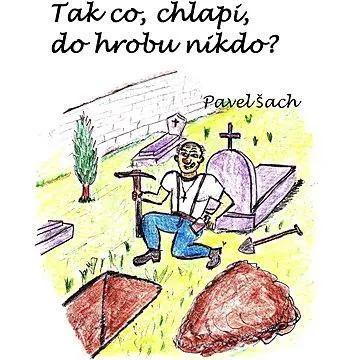 Tak co, chlapi, do hrobu nikdo? (978-80-879-7658-6)